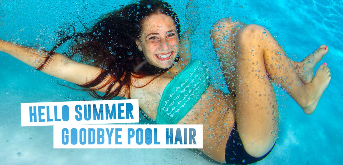 Hello summer, goodbye pool hair
